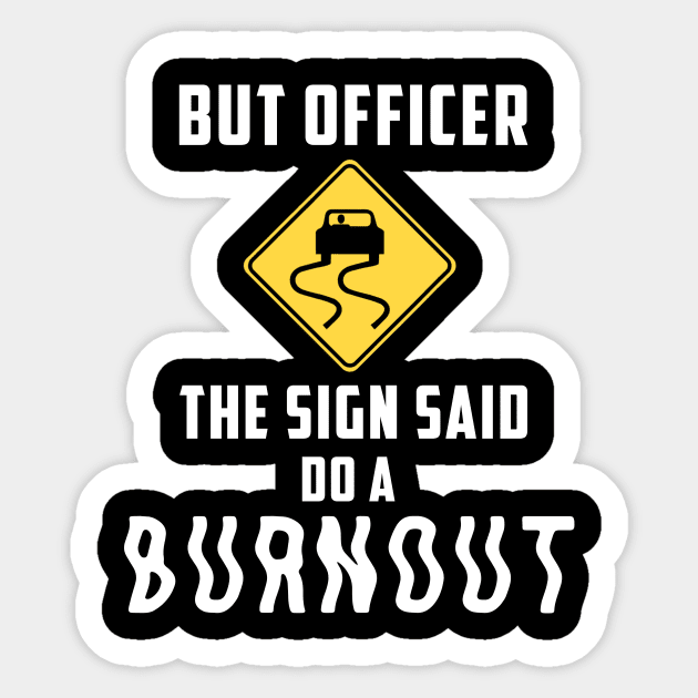 But Officer the Sign Said Do a Burnout - Funny Car Sticker by Daphne R. Ellington